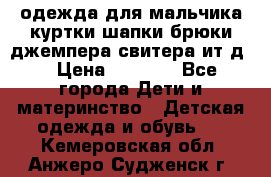 одежда для мальчика（куртки,шапки,брюки,джемпера,свитера ит.д） › Цена ­ 1 000 - Все города Дети и материнство » Детская одежда и обувь   . Кемеровская обл.,Анжеро-Судженск г.